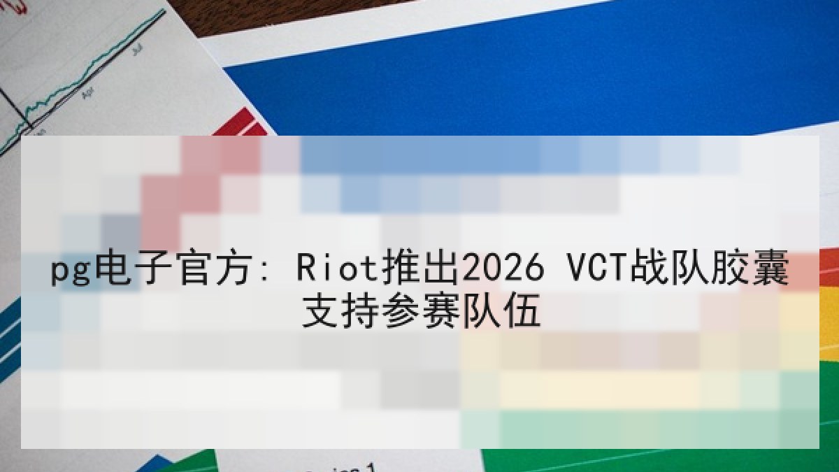 pg电子官方: Riot推出2026 VCT战队胶囊支持参赛队伍 pg电子官方: Riot推出2026 VCT战队胶囊支持参赛队伍