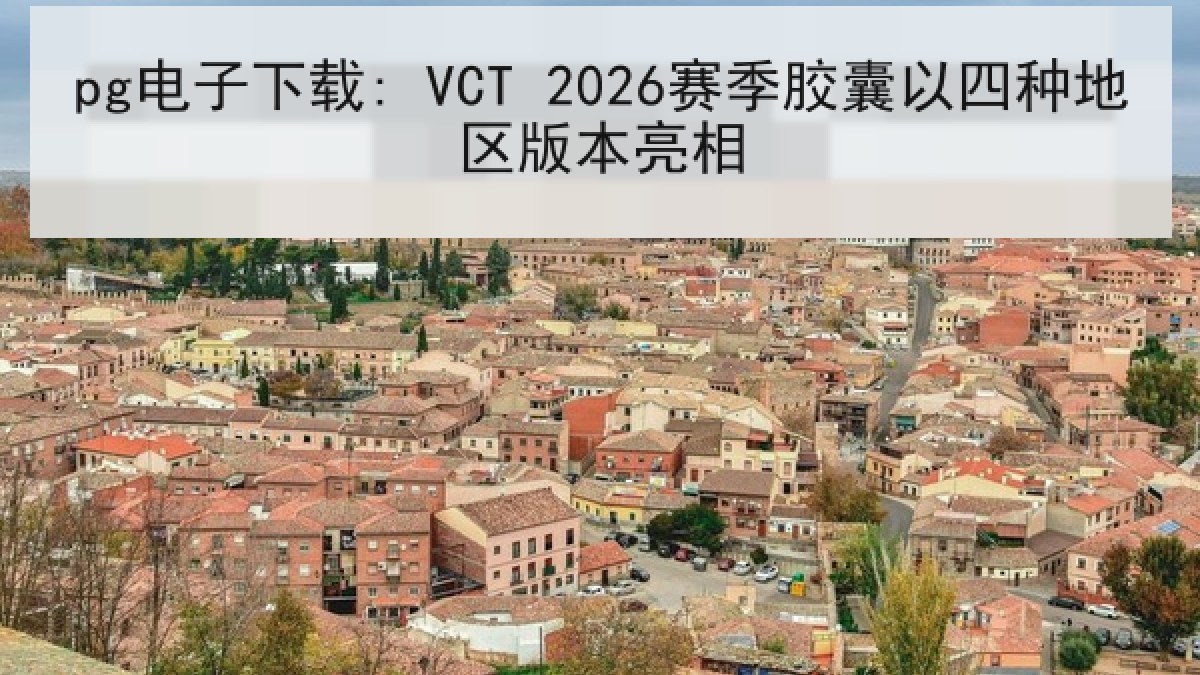 pg电子下载: VCT 2026赛季胶囊以四种地区版本亮相